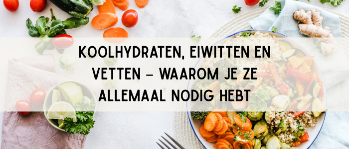 Koolhydraten, eiwitten en vetten – waarom je ze allemaal nodig hebt